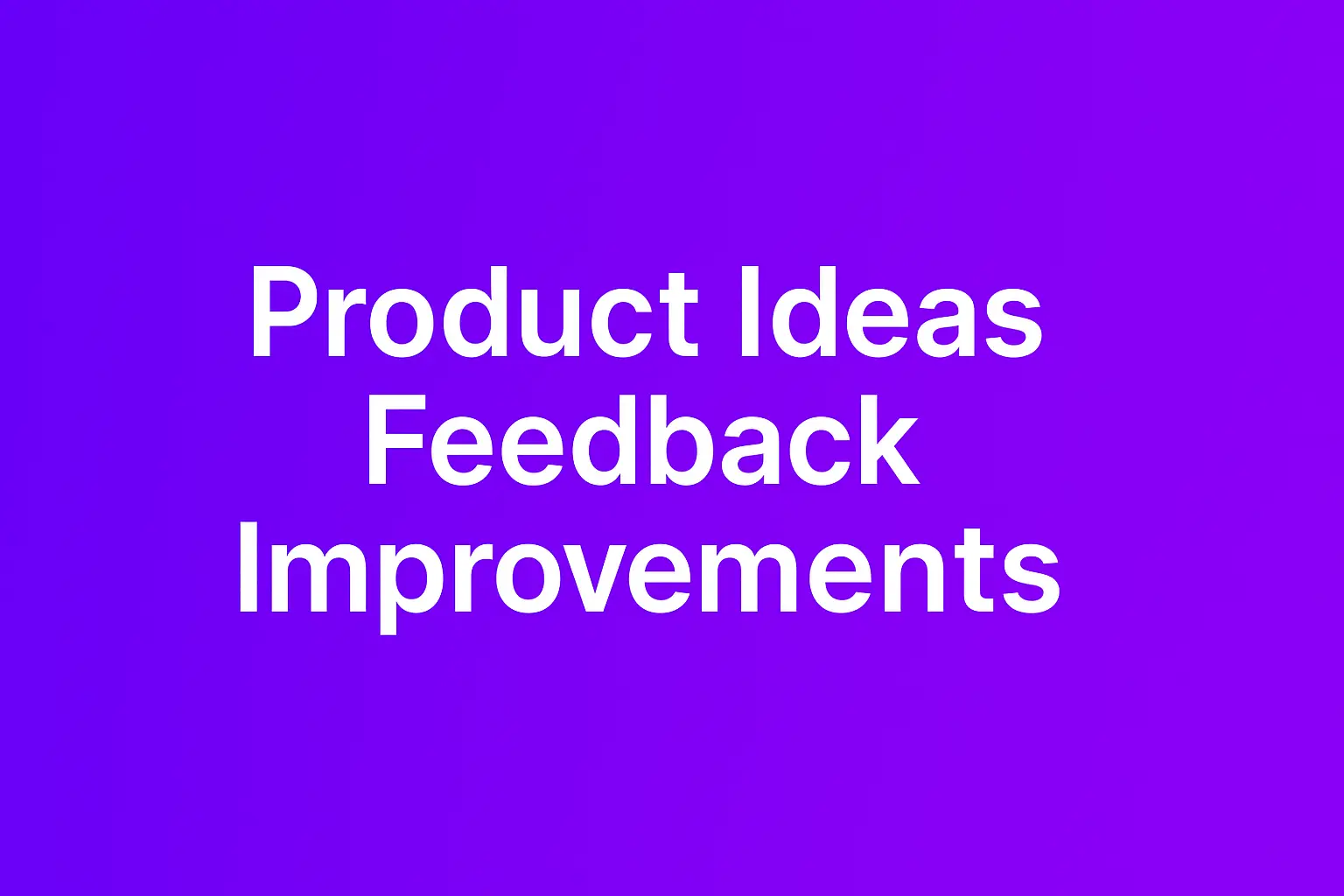 Product Ideas, Feedback & Improvements